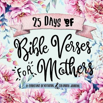 25 Days of Bible Verses for Mothers: A Christian Devotional & Coloring Journal book