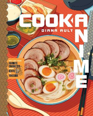 Cook Anime: Eat Like Your Favorite Character—From Bento to Yakisoba: A Cookbook book