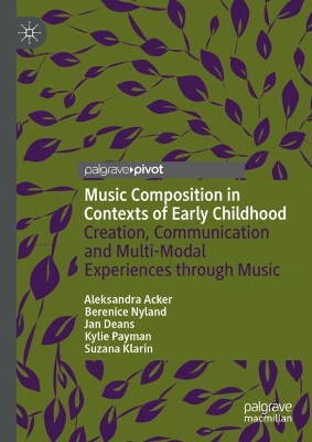 Music Composition in Contexts of Early Childhood: Creation, Communication and Multi-Modal Experiences through Music book