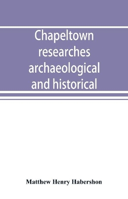 Chapeltown researches, archaeological and historical; including old-time memories of Thorncliffe, its ironworks and collieries, and their antecedents book