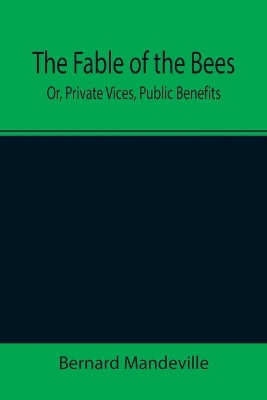 The Fable of the Bees; Or, Private Vices, Public Benefits book