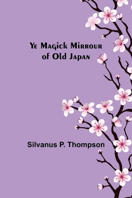 Ye Magick Mirrour of Old Japan book
