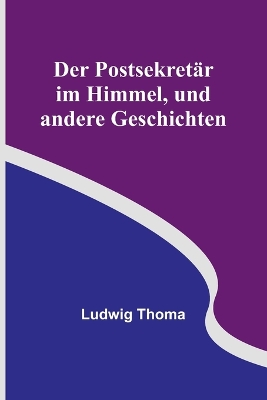 Der Postsekretär im Himmel, und andere Geschichten by Ludwig Thoma