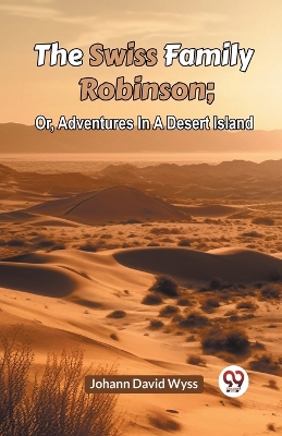 The Swiss Family Robinsonor Adventures in a Desert Island (Edition2023) book