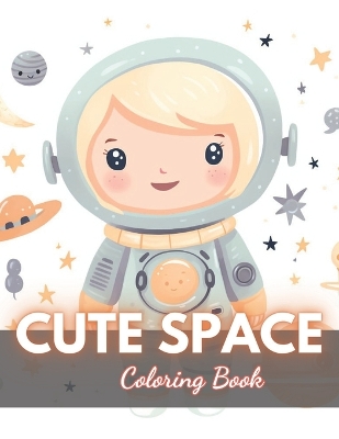 Cute Space Coloring Book for Kids: 100+ High-Quality and Unique Coloring Pages for All Ages book