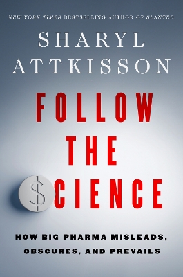 Follow the Science: How Big Pharma Misleads, Obscures, and Prevails book