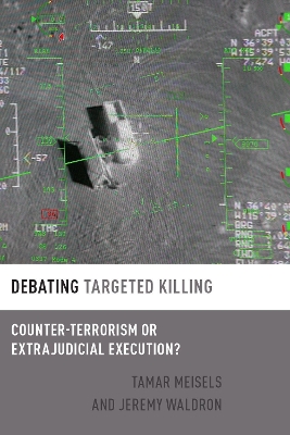 Debating Targeted Killing: Counter-Terrorism or Extrajudicial Execution? by Tamar Meisels