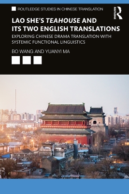 Lao She's Teahouse and Its Two English Translations: Exploring Chinese Drama Translation with Systemic Functional Linguistics by Bo Wang