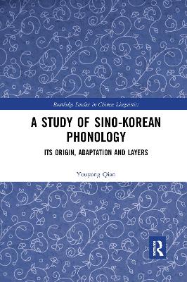 A Study of Sino-Korean Phonology: Its Origin, Adaptation and Layers by Youyong Qian