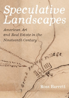 Speculative Landscapes: American Art and Real Estate in the Nineteenth Century book