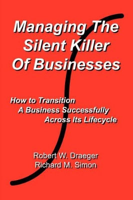 Managing the Silent Killer of Businesses: How to Transition A Business Successfully Across Its Lifecycle book