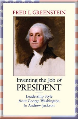 Inventing the Job of President by Fred I. Greenstein