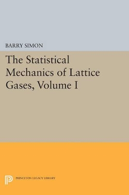 The Statistical Mechanics of Lattice Gases, Volume I by Barry Simon