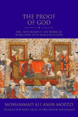 The Proof of God: Shi'i Mysticism in the Work of al-Kulayni (9th-10th centuries) book