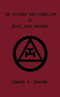 The History and Symbolism of Royal Arch Masonry book