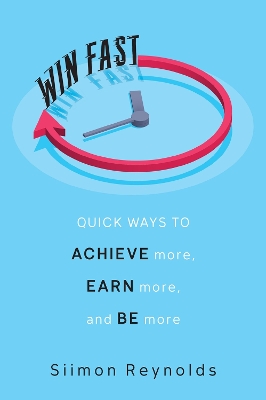 Win Fast: Quick Ways to Achieve More, Earn More and Be More by Siimon Reynolds