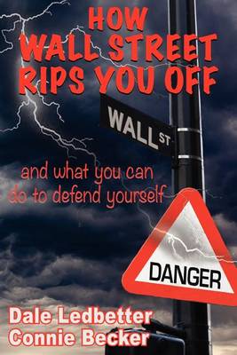 How Wall Street Rips You Off -And What You Can Do to Defend Yourself by Dale Ledbetter