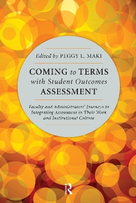 Coming to Terms with Student Outcomes Assessment: Faculty and Administrators’ Journeys to Integrating Assessment in Their Work and Institutional Culture book