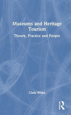 Museums and Heritage Tourism: Theory, Practice and People book