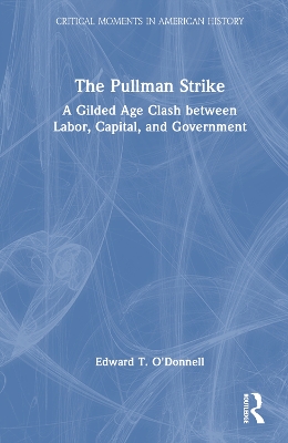 The Pullman Strike: A Gilded Age Clash between Labor, Capital, and Government by Edward T. O'Donnell