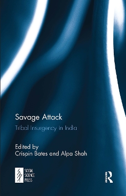 Savage Attack: Tribal Insurgency in India by Crispin Bates