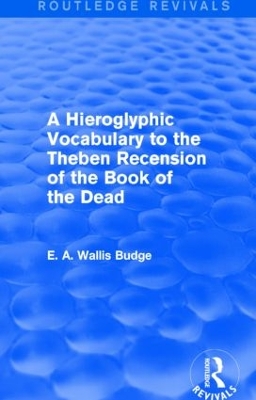 A Hieroglyphic Vocabulary to the Theban Recension of the Book of the Dead by E. A. Wallis Budge