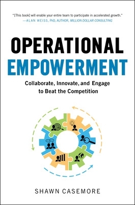 Operational Empowerment: Collaborate, Innovate, and Engage to Beat the Competition book