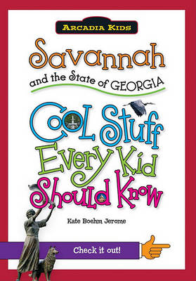 Savannah and the State of Georgia: Cool Stuff Every Kid Should Know by Kate Boehm Jerome