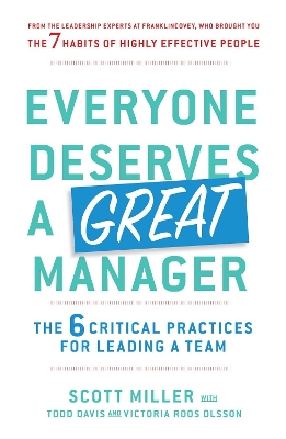 Everyone Deserves a Great Manager: The 6 Critical Practices for Leading a Team by Scott Jeffrey Miller