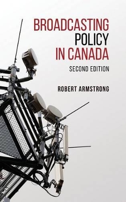 Broadcasting Policy in Canada, Second Edition by Robert Armstrong