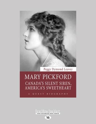 Mary Pickford: Canada's Silent Siren, America's Sweetheart by Peggy Dymond Leavey