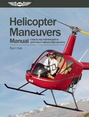 Helicopter Maneuvers Manual: A step-by-step illustrated guide to performing all helicopter flight operations book