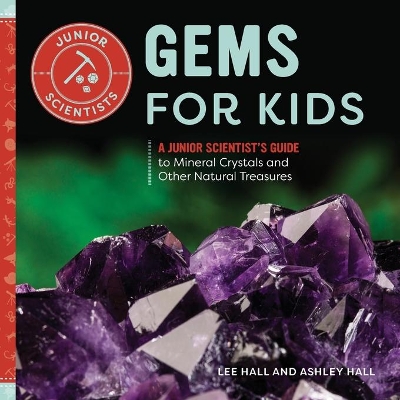 Gems for Kids: A Junior Scientist's Guide to Mineral Crystals and Other Natural Treasures by Ashley Hall