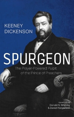 Spurgeon: The Prayer-Powered Pulpit of the Prince of Preachers by Keeney Dickenson