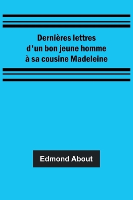 Dernières lettres d'un bon jeune homme à sa cousine Madeleine by Edmond About