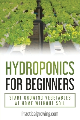 Hydroponics for Beginners: Start Growing Vegetables at Home Without Soil book
