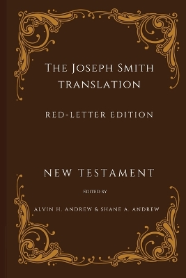 The Joseph Smith Translation, Red-Letter Edition, New Testament by Alvin H Andrew