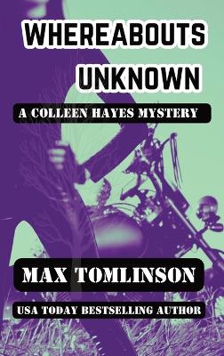 Whereabouts Unknown: A Colleen Hayes Mystery by Max Tomlinson