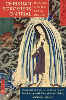 Christian Sorcerers on Trial: Records of the 1827 Osaka Incident by Kate Wildman Nakai