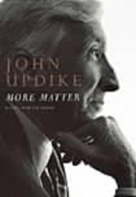 More Matter: Essays and Criticism by John Updike