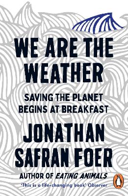 We are the Weather: Saving the Planet Begins at Breakfast by Jonathan Safran Foer