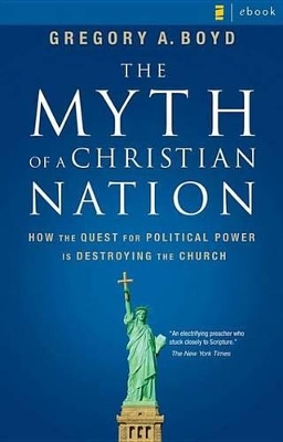 The Myth of a Christian Nation: How the Quest for Political Power Is Destroying the Church book