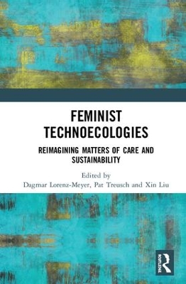 Feminist Technoecologies: Reimagining Matters of Care and Sustainability by Dagmar Lorenz-Meyer