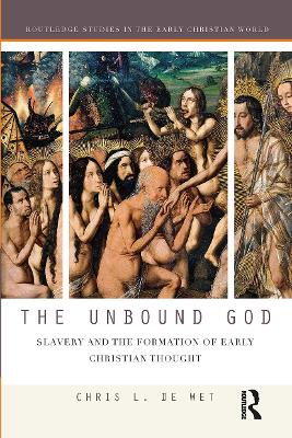 The The Unbound God: Slavery and the Formation of Early Christian Thought by Chris L. de Wet