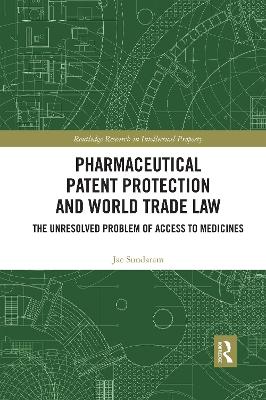 Pharmaceutical Patent Protection and World Trade Law: The Unresolved Problem of Access to Medicines book
