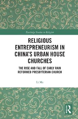 Religious Entrepreneurism in China’s Urban House Churches: The Rise and Fall of Early Rain Reformed Presbyterian Church book