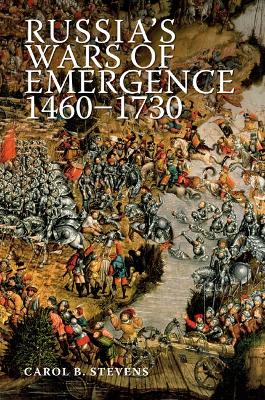 Russia's Wars of Emergence 1460-1730 by Carol Stevens