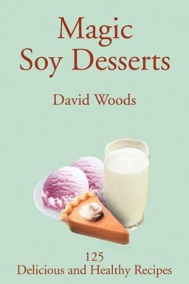 Magic Soy Desserts: 125 Delicious and Healthy Recipes book