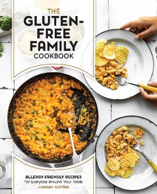 The Gluten-Free Family Cookbook: Allergy-Friendly Recipes for Everyone Around Your Table by Lindsay Cotter