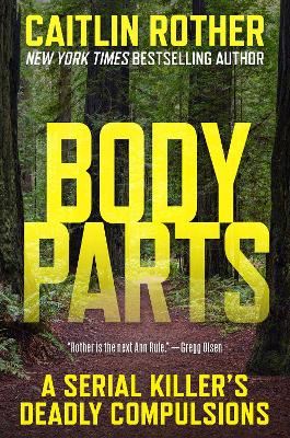 Body Parts: A Serial Killer’s Deadly Compulsions by Caitlin Rother